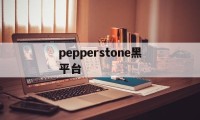 包含pepperstone黑平台的词条