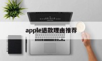 apple退款理由推荐(apple申请退款理由 描述怎么写)