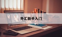 外汇新手入门(外汇新手入门教程)