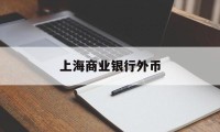 上海商业银行外币(上海商业银行是外资吗)