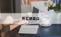 外汇进出口(外汇进出口形势分析)