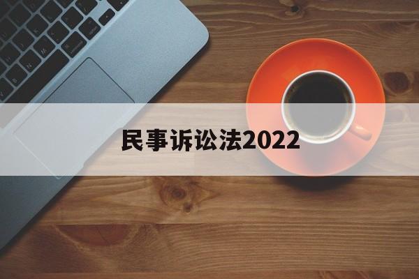 民事诉讼法2022(民事诉讼法2022全文在线阅读)